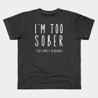 I'm Too Sober For Family Reunions Kids T-Shirt